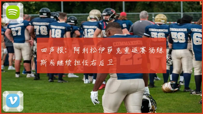 回声报：阿利松伊萨克重返赛场琼斯或继续担任右后卫